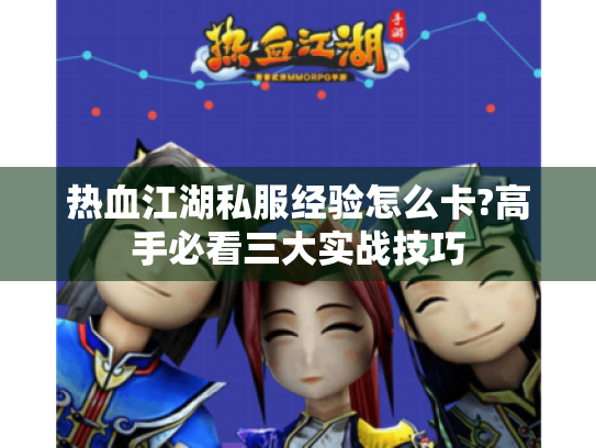 热血江湖私服经验怎么卡?高手必看三大实战技巧 热血江湖私服经验怎么卡?高手必看三大实战技巧