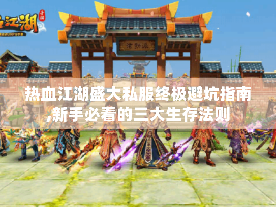 热血江湖盛大私服终极避坑指南,新手必看的三大生存法则 热血江湖盛大私服终极避坑指南,新手必看的三大生存法则