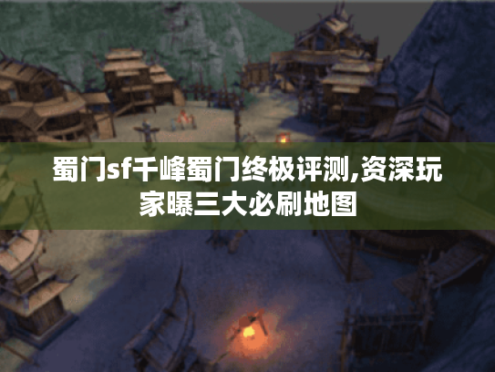 蜀门sf千峰蜀门终极评测,资深玩家曝三大必刷地图 蜀门sf千峰蜀门终极评测,资深玩家曝三大必刷地图