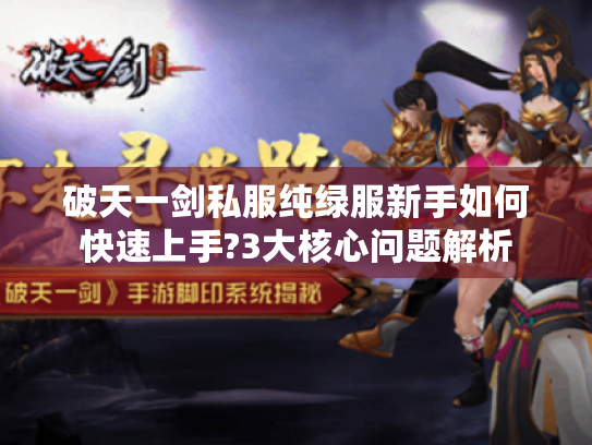 破天一剑私服纯绿服新手如何快速上手?3大核心问题解析 破天一剑私服纯绿服新手如何快速上手?3大核心问题解析