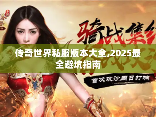 传奇世界私服版本大全,2025最全避坑指南