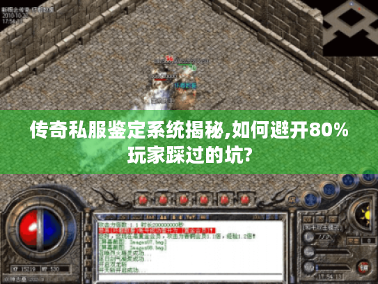 传奇私服鉴定系统揭秘,如何避开80%玩家踩过的坑? 传奇私服鉴定系统揭秘,如何避开80%玩家踩过的坑?