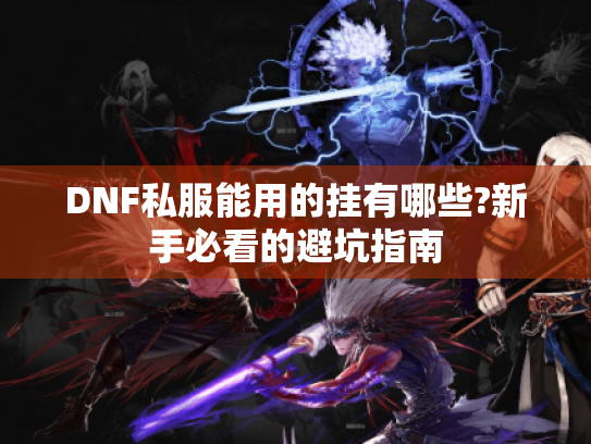 DNF私服能用的挂有哪些?新手必看的避坑指南 DNF私服能用的挂有哪些?新手必看的避坑指南