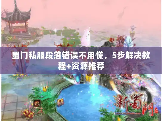 蜀门私服段落错误不用慌，5步解决教程+资源推荐