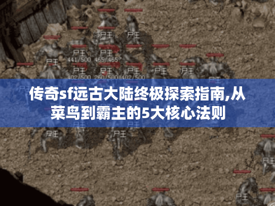 传奇sf远古大陆终极探索指南,从菜鸟到霸主的5大核心法则 传奇sf远古大陆终极探索指南,从菜鸟到霸主的5大核心法则