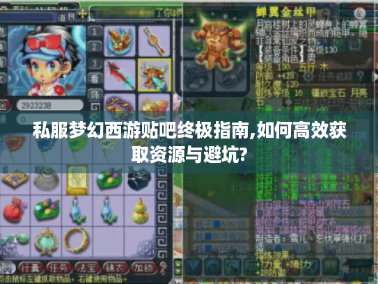 私服梦幻西游贴吧终极指南,如何高效获取资源与避坑? 私服梦幻西游贴吧终极指南,如何高效获取资源与避坑?