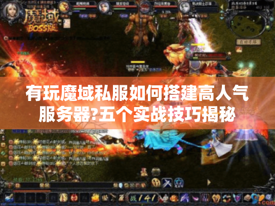 有玩魔域私服如何搭建高人气服务器?五个实战技巧揭秘 有玩魔域私服如何搭建高人气服务器?五个实战技巧揭秘