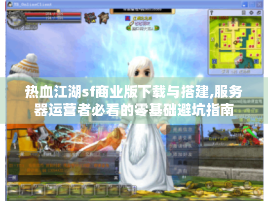 热血江湖sf商业版下载与搭建,服务器运营者必看的零基础避坑指南 热血江湖sf商业版下载与搭建,服务器运营者必看的零基础避坑指南