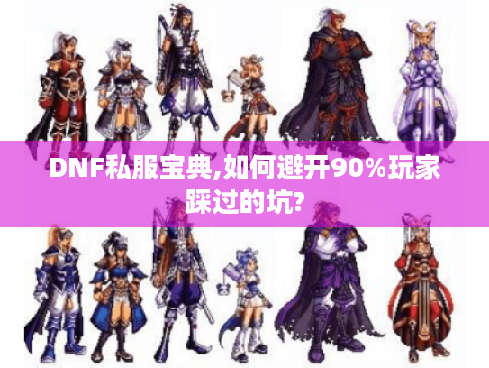DNF私服宝典,如何避开90%玩家踩过的坑?