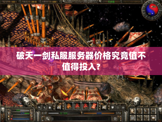 破天一剑私服服务器价格究竟值不值得投入? 破天一剑私服服务器价格究竟值不值得投入?
