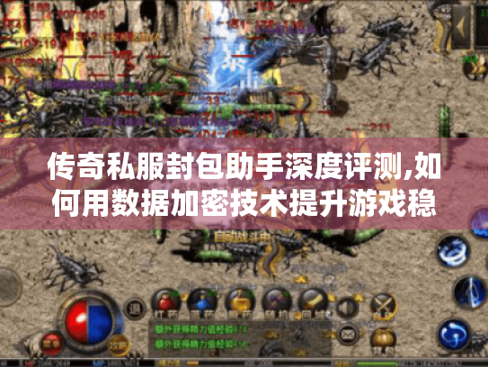 传奇私服封包助手深度评测,如何用数据加密技术提升游戏稳定性