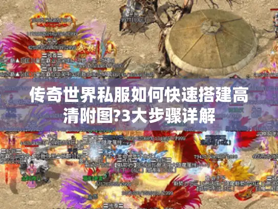 传奇世界私服如何快速搭建高清附图?3大步骤详解 传奇世界私服如何快速搭建高清附图?3大步骤详解