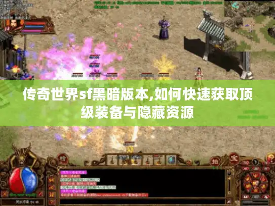 传奇世界sf黑暗版本,如何快速获取顶级装备与隐藏资源