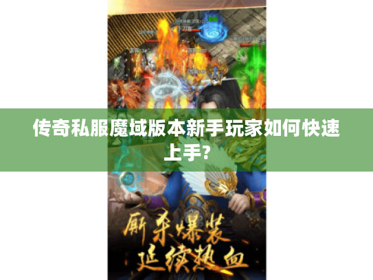 传奇私服魔域版本新手玩家如何快速上手?