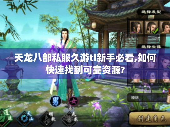 天龙八部私服久游tl新手必看,如何快速找到可靠资源? 天龙八部私服久游tl新手必看,如何快速找到可靠资源?