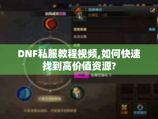 DNF私服教程视频,如何快速找到高价值资源?