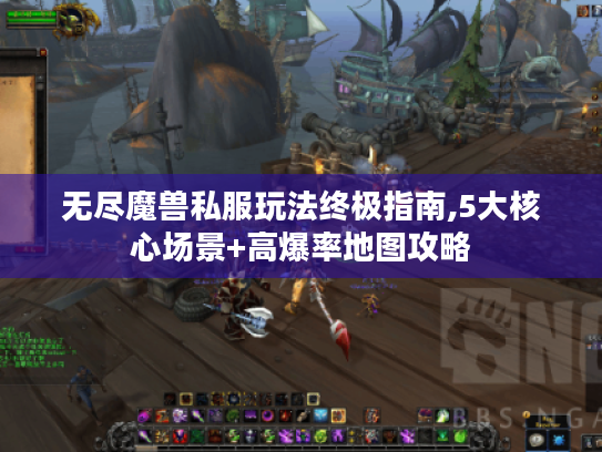 无尽魔兽私服玩法终极指南,5大核心场景+高爆率地图攻略 无尽魔兽私服玩法终极指南,5大核心场景+高爆率地图攻略
