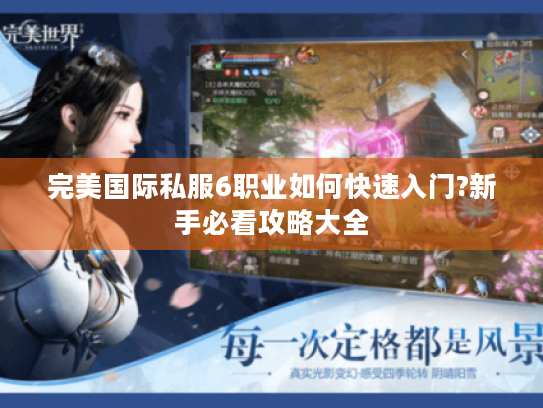完美国际私服6职业如何快速入门?新手必看攻略大全 完美国际私服6职业如何快速入门?新手必看攻略大全