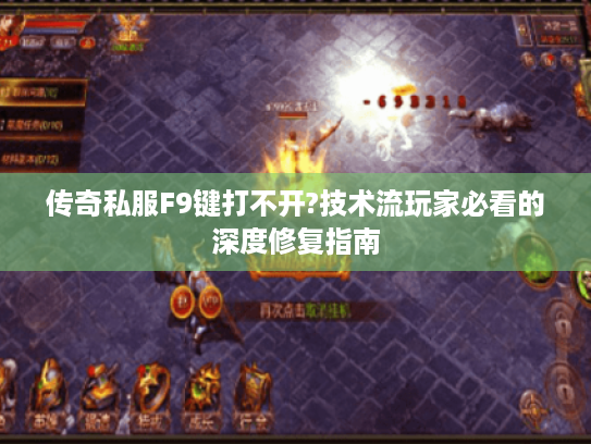 传奇私服F9键打不开?技术流玩家必看的深度修复指南 传奇私服F9键打不开?技术流玩家必看的深度修复指南