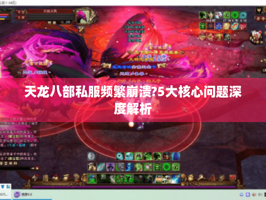 天龙八部私服频繁崩溃?5大核心问题深度解析 天龙八部私服频繁崩溃?5大核心问题深度解析
