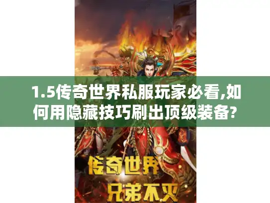 1.5传奇世界私服玩家必看,如何用隐藏技巧刷出顶级装备? 1.5传奇世界私服玩家必看,如何用隐藏技巧刷出顶级装备?