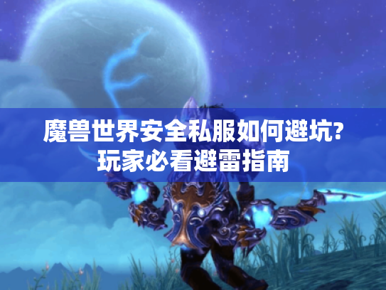 魔兽世界安全私服如何避坑?玩家必看避雷指南