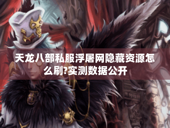 天龙八部私服浮屠网隐藏资源怎么刷?实测数据公开