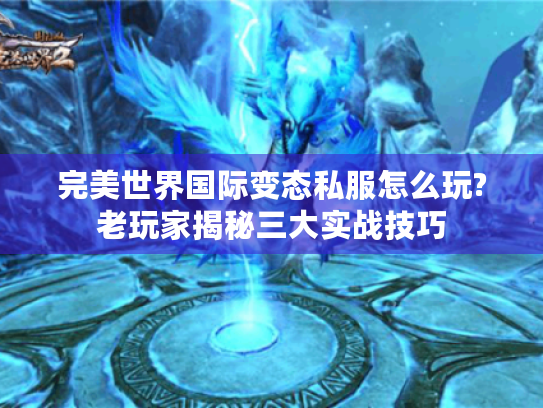 完美世界国际变态私服怎么玩?老玩家揭秘三大实战技巧