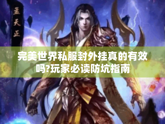 完美世界私服封外挂真的有效吗?玩家必读防坑指南