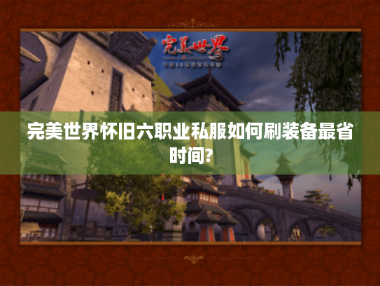 完美世界怀旧六职业私服如何刷装备最省时间?