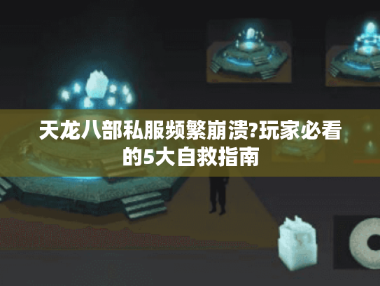 天龙八部私服频繁崩溃?玩家必看的5大自救指南