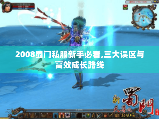 2008蜀门私服新手必看,三大误区与高效成长路线