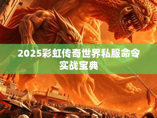2025彩虹传奇世界私服命令实战宝典