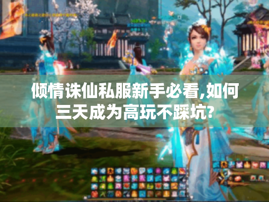 倾情诛仙私服新手必看,如何三天成为高玩不踩坑? 倾情诛仙私服新手必看,如何三天成为高玩不踩坑?
