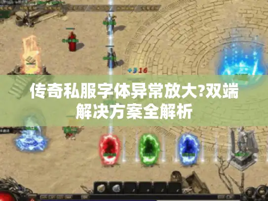 传奇私服字体异常放大?双端解决方案全解析