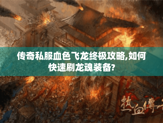 传奇私服血色飞龙终极攻略,如何快速刷龙魂装备? 传奇私服血色飞龙终极攻略,如何快速刷龙魂装备?