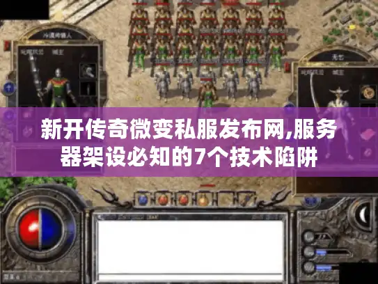 新开传奇微变私服发布网,服务器架设必知的7个技术陷阱 新开传奇微变私服发布网,服务器架设必知的7个技术陷阱