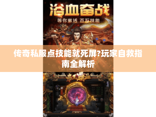 传奇私服点技能就死屏?玩家自救指南全解析 传奇私服点技能就死屏?玩家自救指南全解析