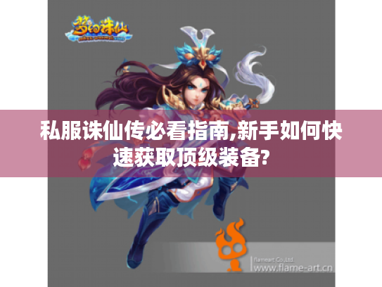 私服诛仙传必看指南,新手如何快速获取顶级装备? 私服诛仙传必看指南,新手如何快速获取顶级装备?