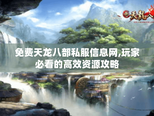 免费天龙八部私服信息网,玩家必看的高效资源攻略 免费天龙八部私服信息网,玩家必看的高效资源攻略