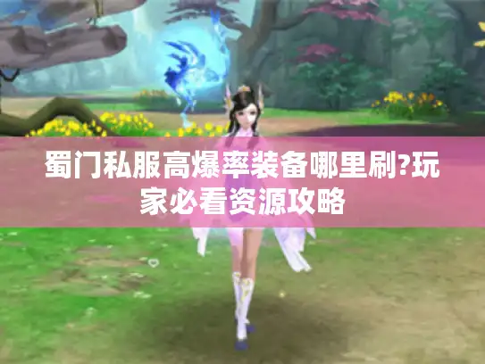 蜀门私服高爆率装备哪里刷?玩家必看资源攻略