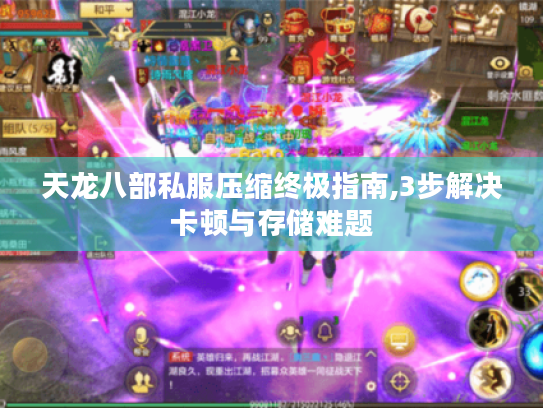 天龙八部私服压缩终极指南,3步解决卡顿与存储难题 天龙八部私服压缩终极指南,3步解决卡顿与存储难题