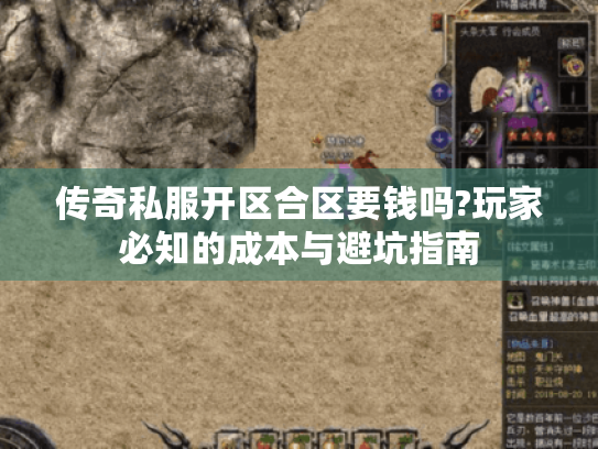 传奇私服开区合区要钱吗?玩家必知的成本与避坑指南 传奇私服开区合区要钱吗?玩家必知的成本与避坑指南
