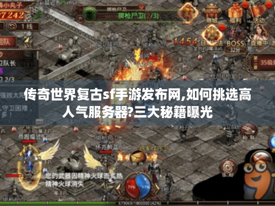 传奇世界复古sf手游发布网,如何挑选高人气服务器?三大秘籍曝光 传奇世界复古sf手游发布网,如何挑选高人气服务器?三大秘籍曝光