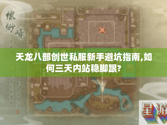 天龙八部创世私服新手避坑指南,如何三天内站稳脚跟? 天龙八部创世私服新手避坑指南,如何三天内站稳脚跟?