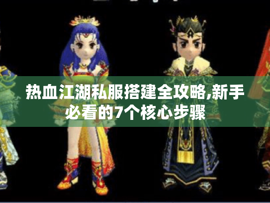 热血江湖私服搭建全攻略,新手必看的7个核心步骤 热血江湖私服搭建全攻略,新手必看的7个核心步骤