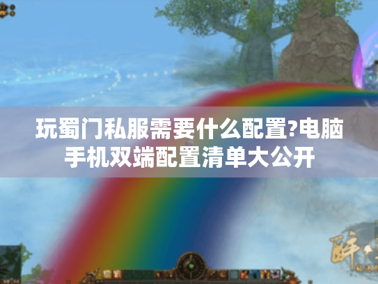 玩蜀门私服需要什么配置?电脑手机双端配置清单大公开 玩蜀门私服需要什么配置?电脑手机双端配置清单大公开