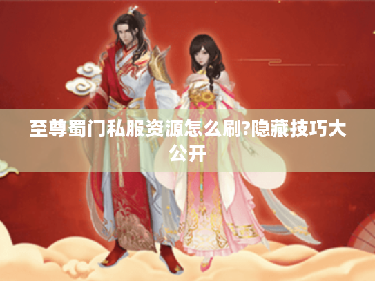 至尊蜀门私服资源怎么刷?隐藏技巧大公开
