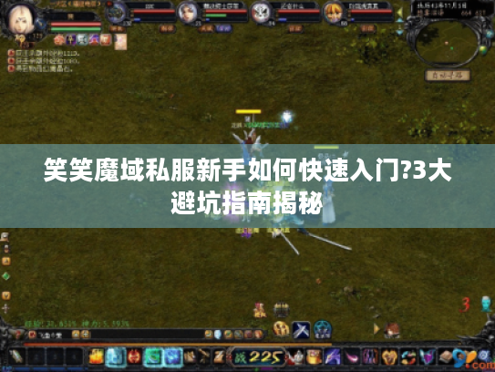 笑笑魔域私服新手如何快速入门?3大避坑指南揭秘 笑笑魔域私服新手如何快速入门?3大避坑指南揭秘