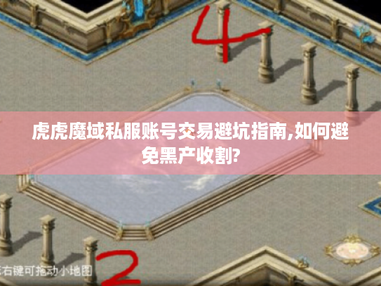 虎虎魔域私服账号交易避坑指南,如何避免黑产收割? 虎虎魔域私服账号交易避坑指南,如何避免黑产收割?